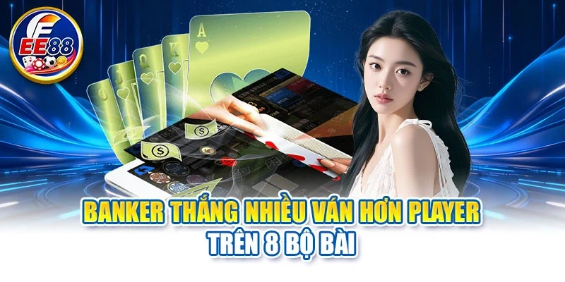 Banker thắng nhiều ván hơn Player trên 8 bộ bài