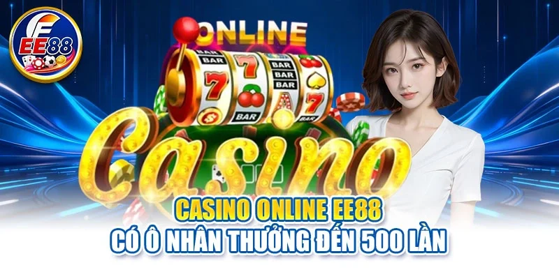 Casino online EE88 có ô nhân thưởng đến 500 lần