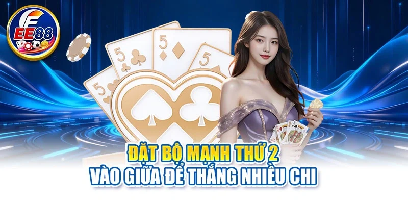 Đặt bộ mạnh thứ 2 vào giữa để thắng nhiều chi