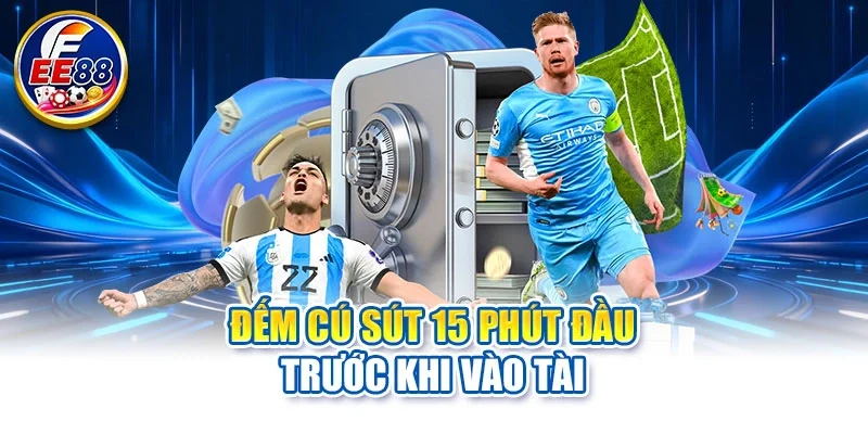 Đếm cú sút 15 phút đầu trước khi vào tài