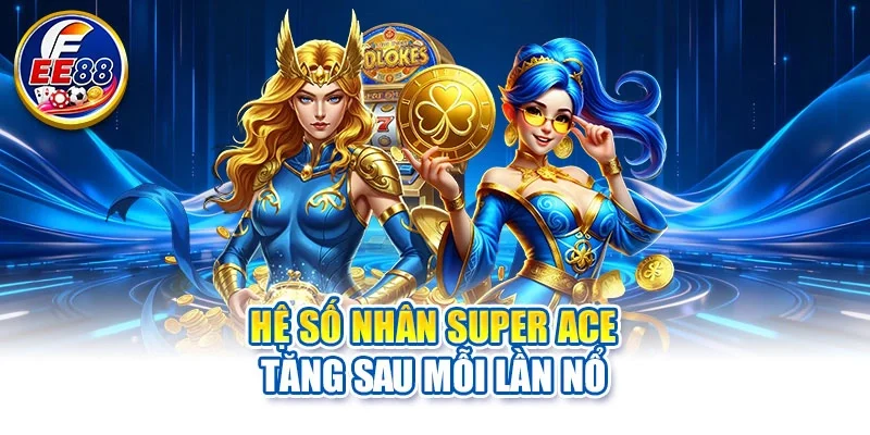 Hệ số nhân Super Ace tăng sau mỗi lần nổ