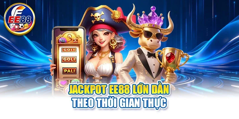 Jackpot EE88 lớn dần theo thời gian thực