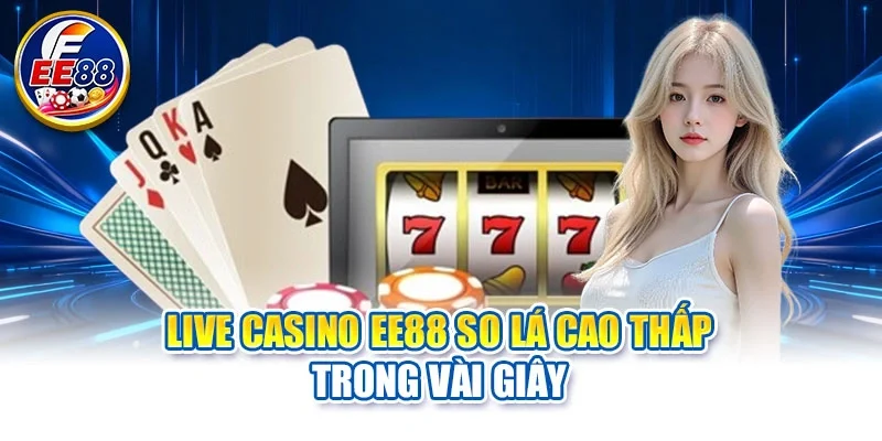 Live Casino EE88 so lá cao thấp trong vài giây