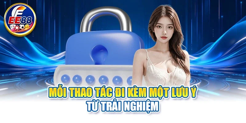 Mỗi thao tác đi kèm một lưu ý từ trải nghiệm