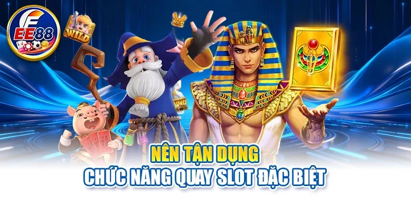 Nên tận dụng chức năng quay slot đặc biệt