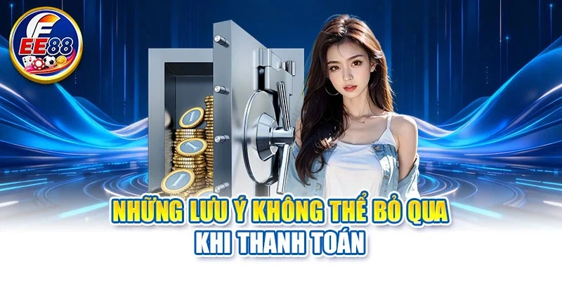 Những lưu ý không thể bỏ qua khi thanh toán
