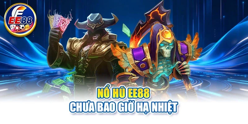Nổ hũ EE88 chưa bao giờ hạ nhiệt
