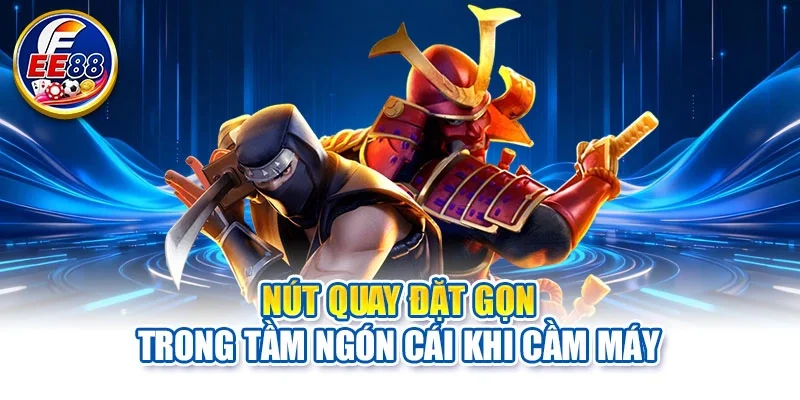 Nút quay đặt gọn trong tầm ngón cái khi cầm máy