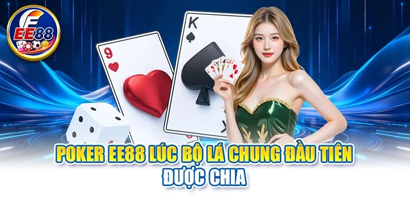 Poker EE88 lúc bộ lá chung đầu tiên được chia