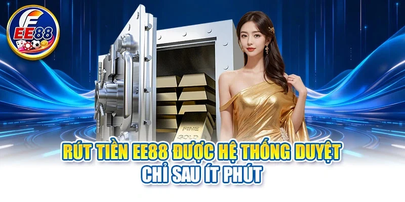 Rút tiền EE88 được hệ thống duyệt chỉ sau ít phút