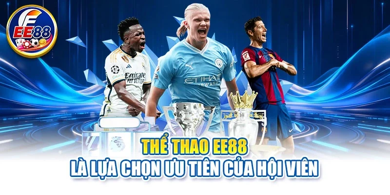 Thể thao EE88 là lựa chọn ưu tiên của hội viên