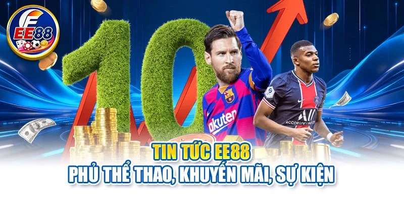 Tin tức EE88 phủ thể thao, khuyến mãi, sự kiện