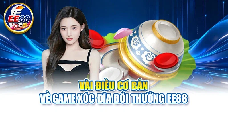 Vài điều cơ bản về game xóc đĩa đổi thưởng EE88