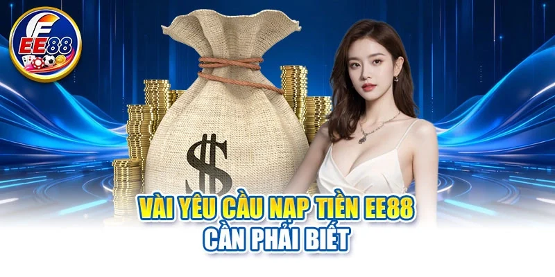 Vài yêu cầu nạp tiền EE88 cần phải biết