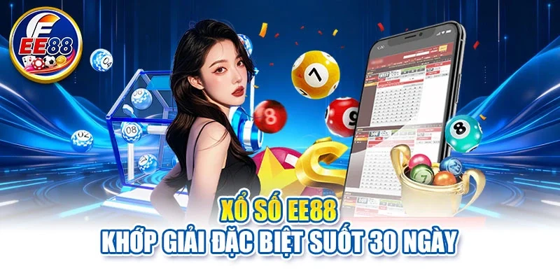 Xổ số EE88 khớp giải đặc biệt suốt 30 ngày